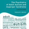 The Psychiatry of Adult Autism and Asperger Syndrome: A practical guide (PDF) The Psychiatry of Adult Autism and Asperger Syndrome: A practical guide (PDF)
