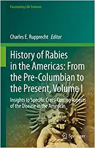 History of Rabies in the Americas: From the Pre-Columbian to the Present, Volume I: Insights to Specific Cross-Cutting Aspects of the Disease in the Americas (Fascinating Life Sciences) (PDF)