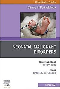 Neonatal Malignant Disorders, An Issue of Clinics in Perinatology (Volume 48-1) (The Clinics: Orthopedics, Volume 48-1) (PDF)