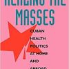 Healing the Masses: Cuban Health Politics at Home and Abroad (EPUB)