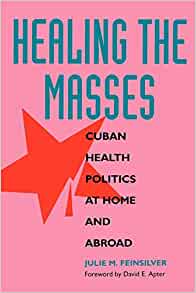 Healing the Masses: Cuban Health Politics at Home and Abroad (EPUB)