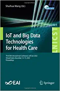 IoT and Big Data Technologies for Health Care: Third EAI International Conference, IoTCare 2022, Virtual Event, December 12-13, 2022, Proceedings … and Telecommunications Engineering, 501) (EPUB) IoT and Big Data Technologies for Health Care: Third EAI International Conference, IoTCare 2022, Virtual Event, December 12-13, 2022, Proceedings … and Telecommunications Engineering, 501) (EPUB)