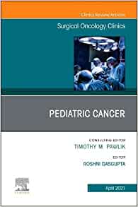 Pediatric Cancer, An Issue of Surgical Oncology Clinics of North America (Volume 30-2) (The Clinics: Surgery, Volume 30-2) (PDF)