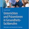 Unterrichten und Präsentieren in Gesundheitsfachberufen: Methodik und Didaktik für Praktiker (PDF)