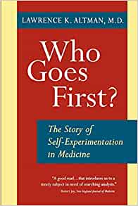 Who Goes First?: The Story of Self-Experimentation in Medicine (PDF)