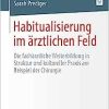 Habitualisierung im ärztlichen Feld: Die fachärztliche Weiterbildung in Struktur und kultureller Praxis am Beispiel der Chirurgie (German Edition) (PDF) Habitualisierung im ärztlichen Feld: Die fachärztliche Weiterbildung in Struktur und kultureller Praxis am Beispiel der Chirurgie (German Edition) (PDF)