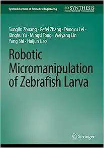 Robotic Micromanipulation of Zebrafish Larva (Synthesis Lectures on Biomedical Engineering) (PDF) Robotic Micromanipulation of Zebrafish Larva (Synthesis Lectures on Biomedical Engineering) (PDF)