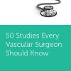 50 Studies Every Vascular Surgeon Should Know (FIFTY STUDIES EVERY DOCTOR SHOULD SERIES) (PDF)