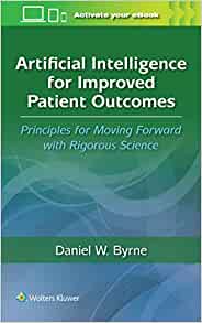 Artificial Intelligence for Improved Patient Outcomes: Principles for Moving Forward with Rigorous Science (EPUB) Artificial Intelligence for Improved Patient Outcomes: Principles for Moving Forward with Rigorous Science (EPUB)