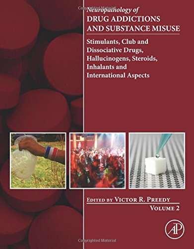 Neuropathology of Drug Addictions and Substance Misuse, Volume 2: Stimulants, Club and Dissociative Drugs, Hallucinogens, Steroids, Inhalants and International Aspects Neuropathology of Drug Addictions and Substance Misuse, Volume 2: Stimulants, Club and Dissociative Drugs, Hallucinogens, Steroids, Inhalants and International Aspects