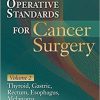 Operative Standards for Cancer Surgery: Volume II: Thyroid, Gastric, Rectum, Esophagus, Melanoma (Volume 2) (PDF)