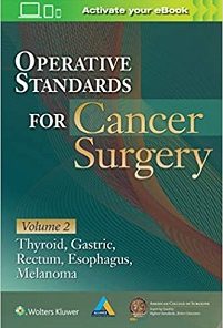Operative Standards for Cancer Surgery: Volume II: Thyroid, Gastric, Rectum, Esophagus, Melanoma (Volume 2) (PDF)