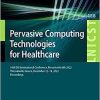 Pervasive Computing Technologies for Healthcare: 16th EAI International Conference, PervasiveHealth 2022, Thessaloniki, Greece, December 12-14, 2022, … and Telecommunications Engineering, 488) (EPUB)