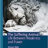 The Suffering Animal: Life Between Weakness and Power (The Palgrave Macmillan Animal Ethics Series) (EPUB)