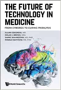 Future Of Technology In Medicine, The: From Cyborgs To Curing Paralysis (PDF)