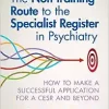 The Non-training Route to the Specialist Register in Psychiatry: How to Make a Successful Application for a CESR and Beyond (PDF)