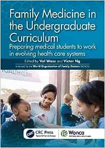 Family Medicine in the Undergraduate Curriculum: Preparing medical students to work in evolving health care systems (WONCA Family Medicine) (PDF)