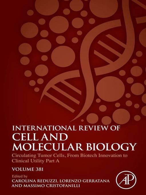 Circulating Tumor Cells, From Biotech Innovation to Clinical Utility Part A (International Review of Cell and Molecular Biology, Volume 381) (PDF)