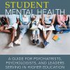 Student Mental Health: A Guide for Psychiatrists, Psychologists, and Leaders Serving in Higher Education (PDF)