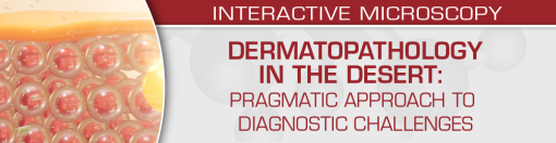 DERMATOPATHOLOGY IN THE DESERT, 2017 COURSE