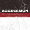 Aggression: Clinical Features and Treatment Across the Diagnostic Spectrum (EPUB)