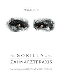 Der Gorilla in der Zahnarztpraxis: Wahrnehmung, Wertschätzung, Wirtschaftlichkeit (German Edition) (EPUB)