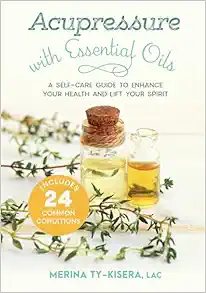 Acupressure With Essential Oils: A Self-Care Guide To Enhance Your Health And Lift Your Spirit–Includes 24 Common Conditions (EPUB)