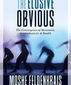 The Elusive Obvious: The Convergence Of Movement, Neuroplasticity, And Health (EPUB)