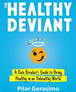 The Healthy Deviant: A Rule Breaker’s Guide To Being Healthy In An Unhealthy World (EPUB)