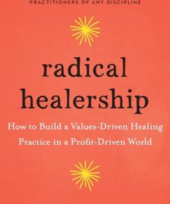 Radical Healership: How To Build A Values-Driven Healing Practice In A Profit-Driven World (EPUB)