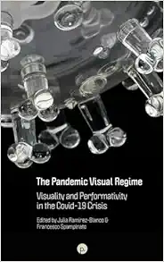 The Pandemic Visual Regime: Visuality And Performativity In The Covid-19 Crisis (PDF)