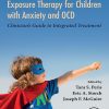 Exposure Therapy for Children with Anxiety and OCD: Clinician’s Guide to Integrated Treatment (PDF)