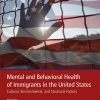 Mental and Behavioral Health of Immigrants in the United States: Cultural, Environmental, and Structural Factors (PDF)