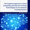 The Cognitive Approach in Cloud Computing and Internet of Things Technologies for Surveillance Tracking Systems (EPUB)