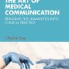 The Art Of Medical Communication: Bringing The Humanities Into Clinical Practice (PDF)