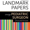 50 Landmark Papers Every Pediatric Surgeon Should Know (PDF)