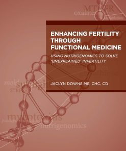 Enhancing Fertility Through Functional Medicine: Using Nutrigenomics To Solve ‘Unexplained’ Infertility (PDF)