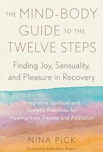 The Mind-Body Guide To The Twelve Steps: Finding Joy, Sensuality, And Pleasure In Recovery–Integrative Spiritual And Somatic Practices For Healing From Trauma And Addiction (EPUB)