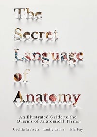 The Secret Language Of Anatomy: An Illustrated Guide To The Origins Of Anatomical Terms (EPUB)