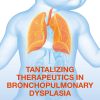 Tantalizing Therapeutics In Bronchopulmonary Dysplasia (EPUB)