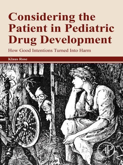 Considering The Patient In Pediatric Drug Development: How Good Intentions Turned Into Harm (PDF)