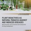 Plant Bioactives As Natural Panacea Against Age-Induced Diseases: Nutraceuticals And Functional Lead Compounds For Drug Development (EPUB)