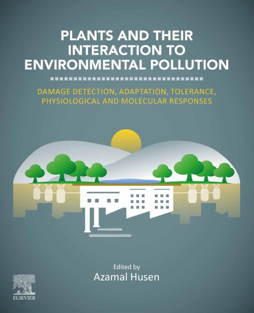 Plants And Their Interaction To Environmental Pollution: Damage Detection, Adaptation, Tolerance, Physiological And Molecular Responses (EPUB)