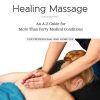 Healing Massage: An A-Z Guide For More Than Forty Medical Conditions: For Professional And Home Use (EPUB)