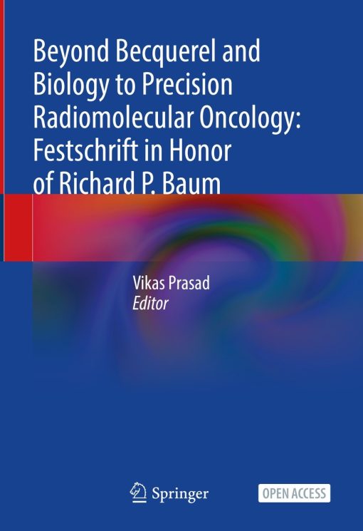 Beyond Becquerel and Biology to Precision Radiomolecular Oncology: Festschrift in Honor of Richard P. Baum