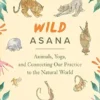Wild Asana: Animals, Yoga, And Connecting Our Practice To The Natural World (EPUB)