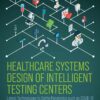 Healthcare Systems Design Of Intelligent Testing Centers: Latest Technologies To Battle Pandemics Such As Covid-19 (EPUB)