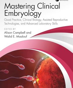 Mastering Clinical Embryology: Good Practice, Clinical Biology, Assisted Reproductive Technologies, and Advanced Laboratory Skills 1st Edition (PDF)