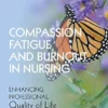 Compassion Fatigue And Burnout In Nursing: Enhancing Professional Quality Of Life, 2nd Edition (EPUB)