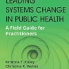 Leading Systems Change In Public Health: A Field Guide For Practitioners (EPUB)